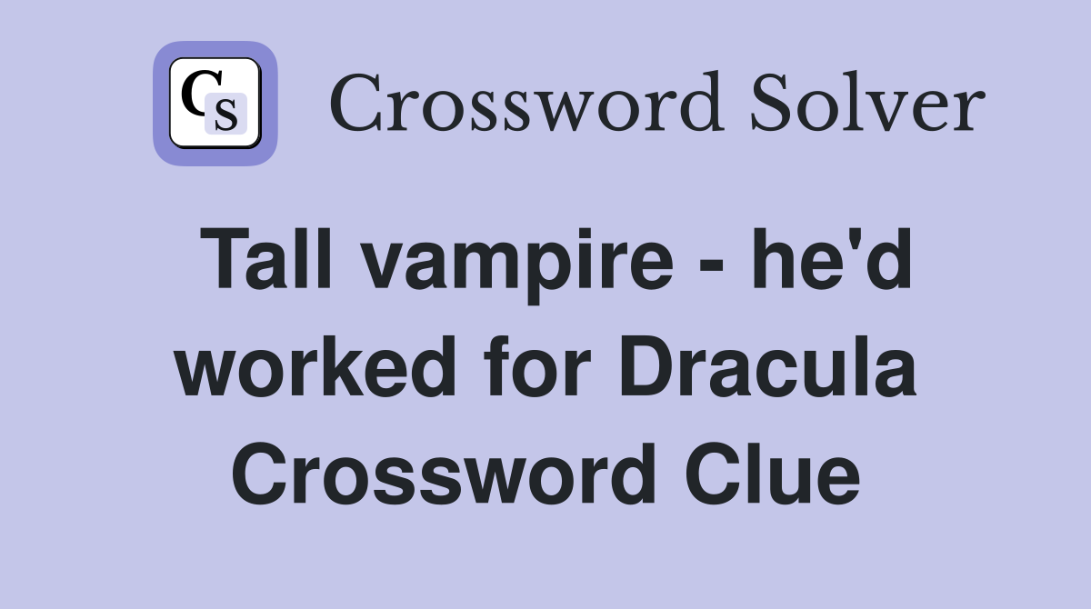 Tall vampire - he'd worked for Dracula Crossword Clue