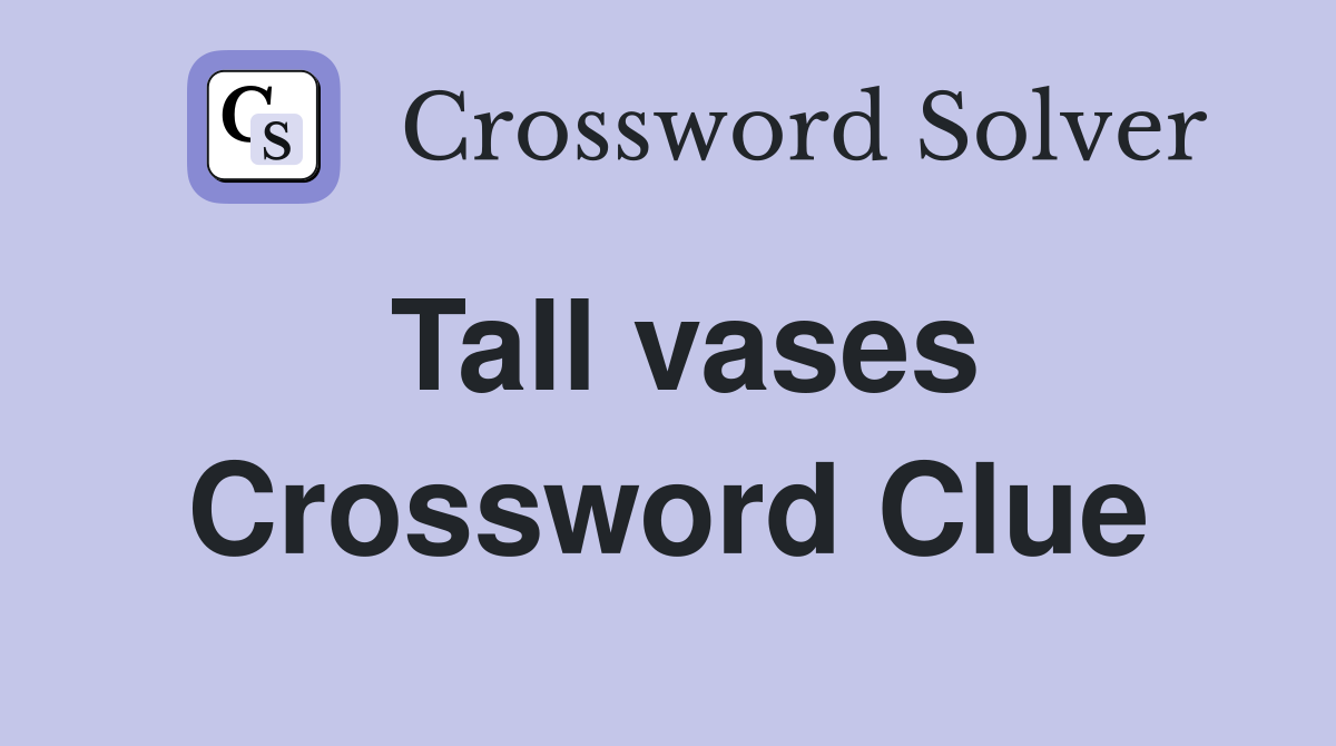 Tall vases Crossword Clue