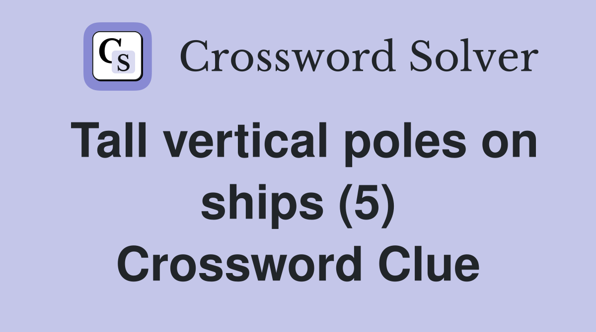 Tall vertical poles on ships (5) Crossword Clue