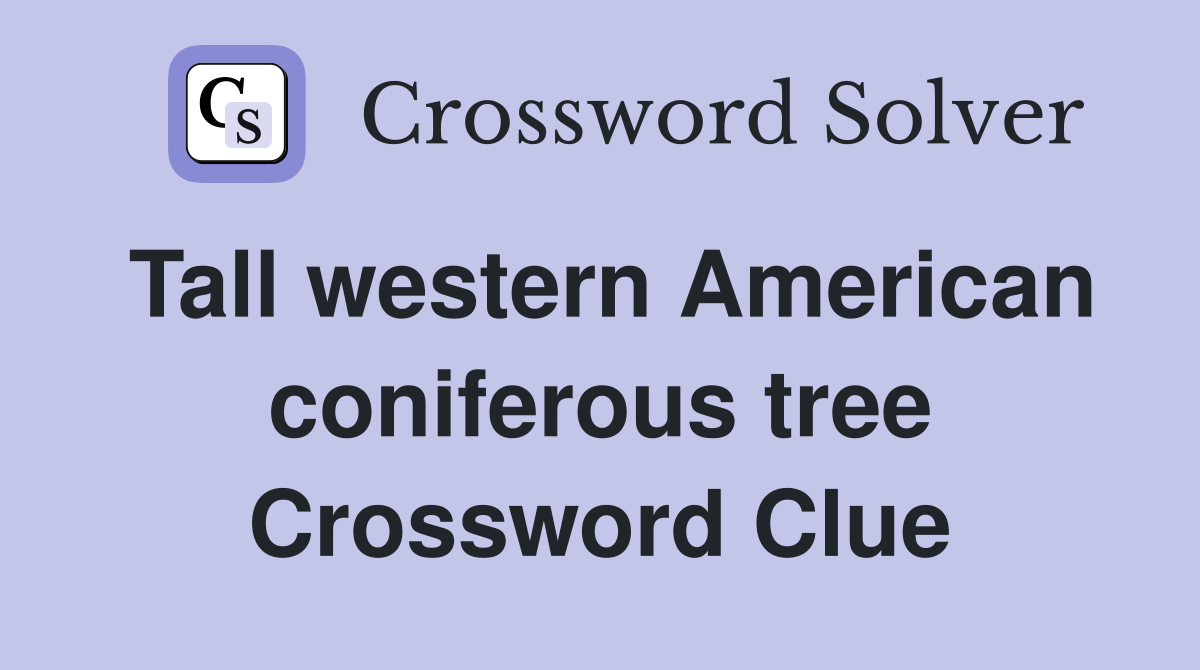 Tall western American coniferous tree Crossword Clue