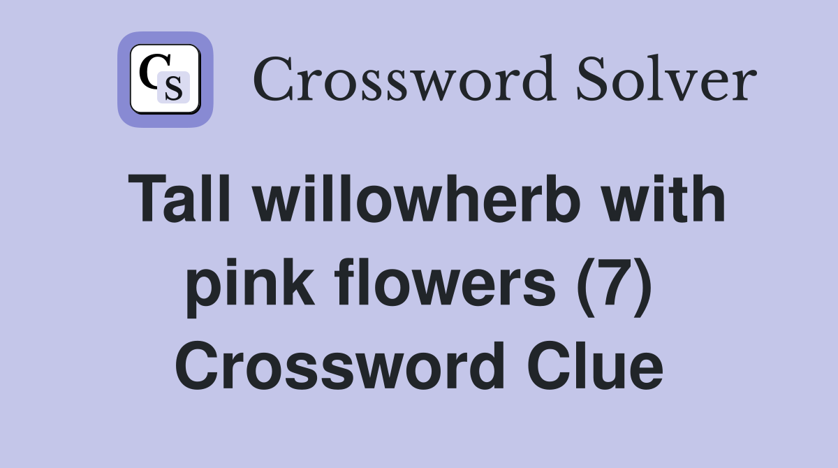 Tall willowherb with pink flowers (7) Crossword Clue