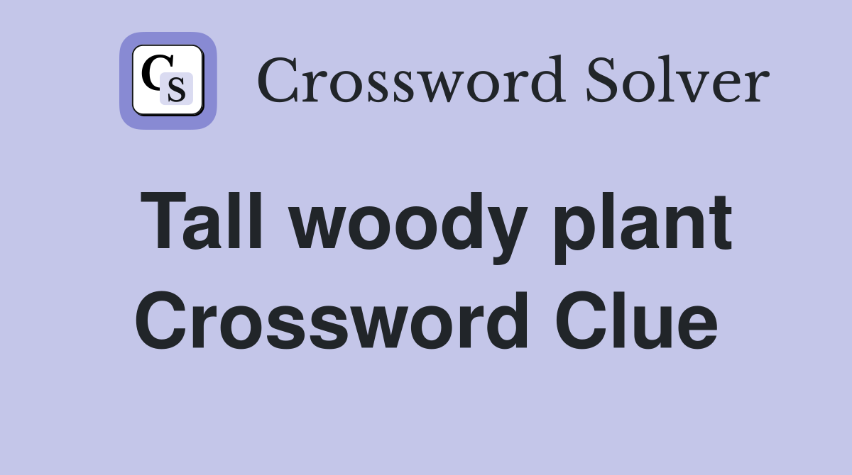 Tall woody plant Crossword Clue