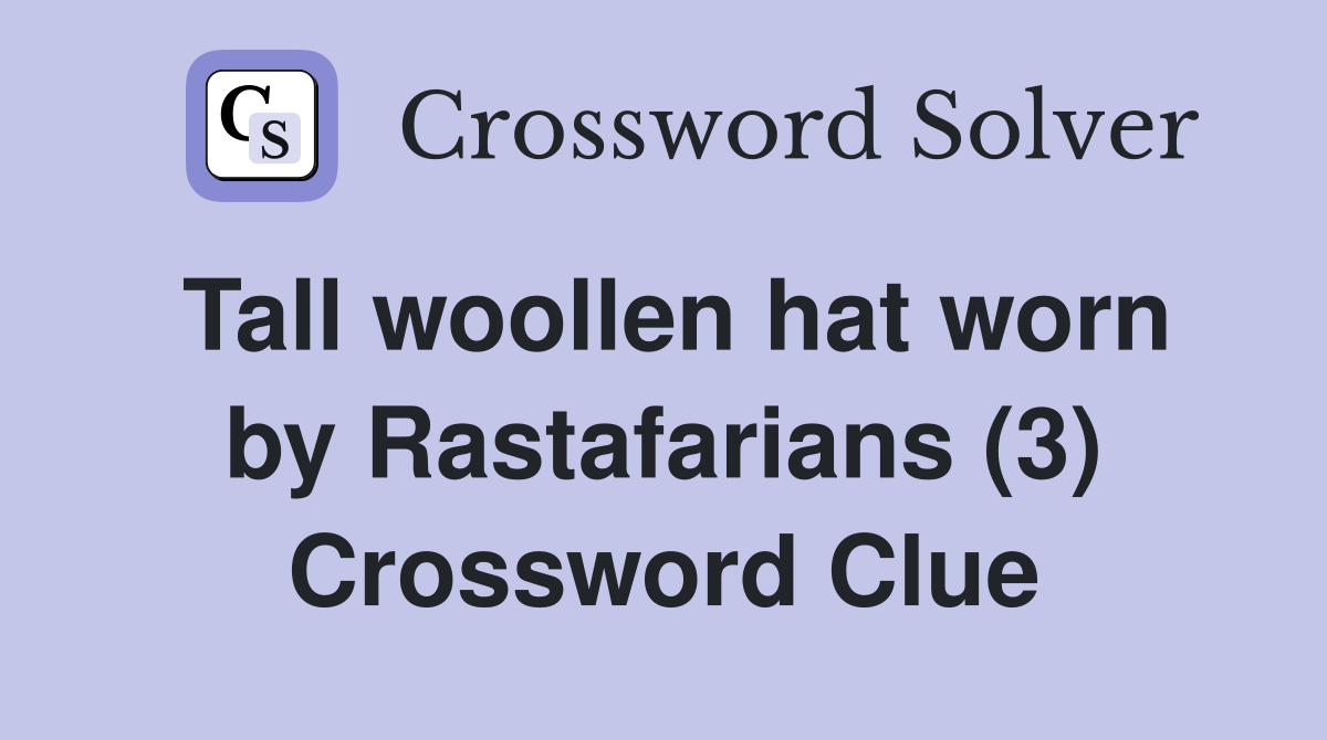 Tall woollen hat worn by Rastafarians (3) Crossword Clue