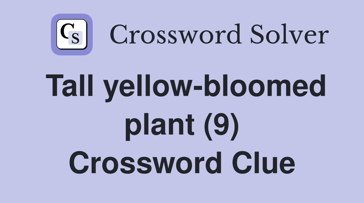 Tall yellow-bloomed plant (9) Crossword Clue