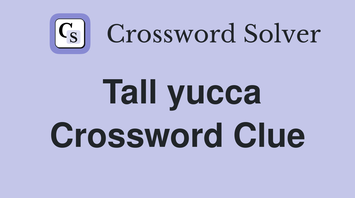 Tall yucca Crossword Clue