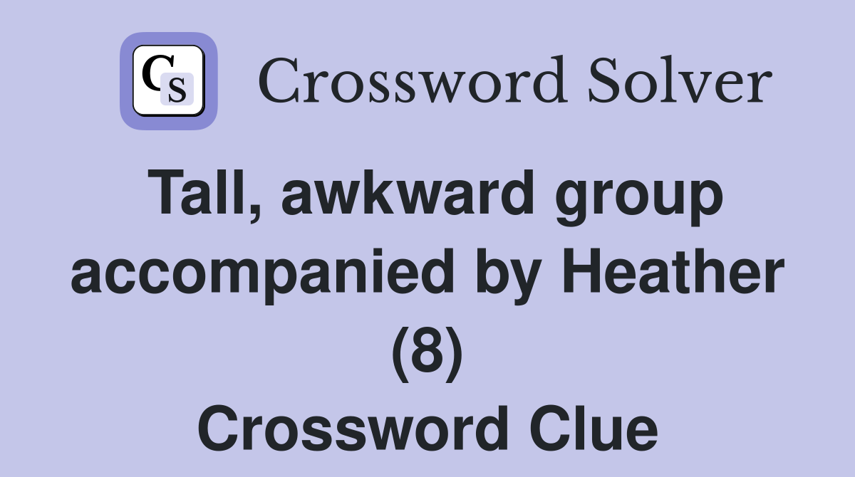 Tall, awkward group accompanied by Heather (8) Crossword Clue