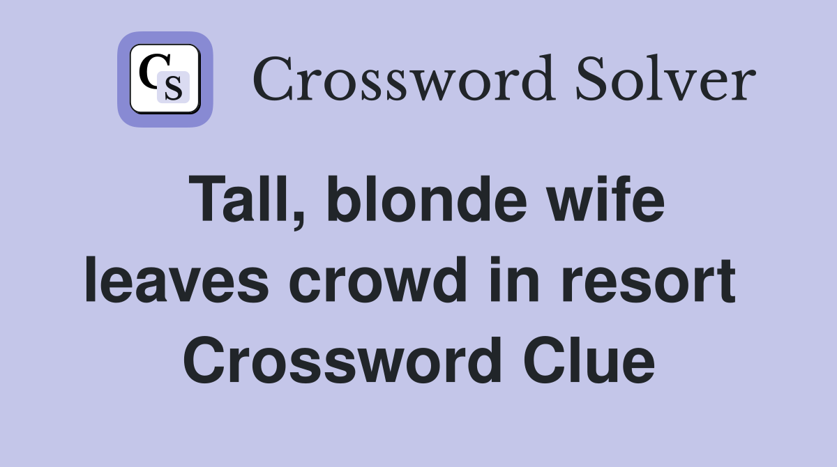 Tall, blonde wife leaves crowd in resort  Crossword Clue