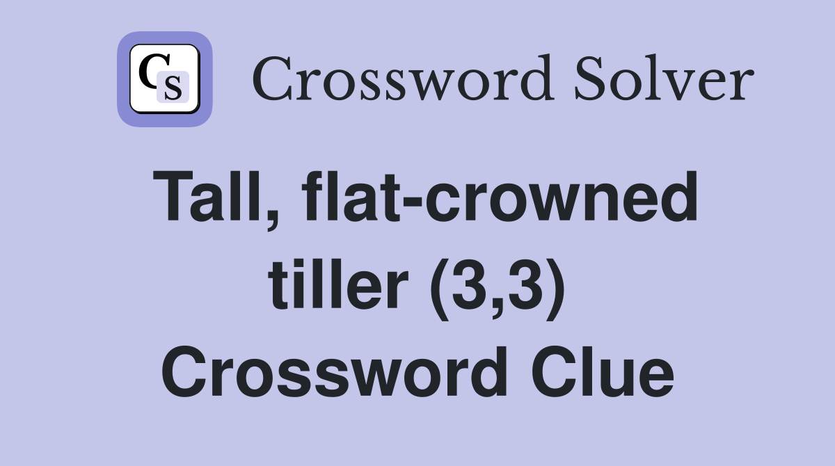 Tall, flat-crowned tiller (3,3) Crossword Clue
