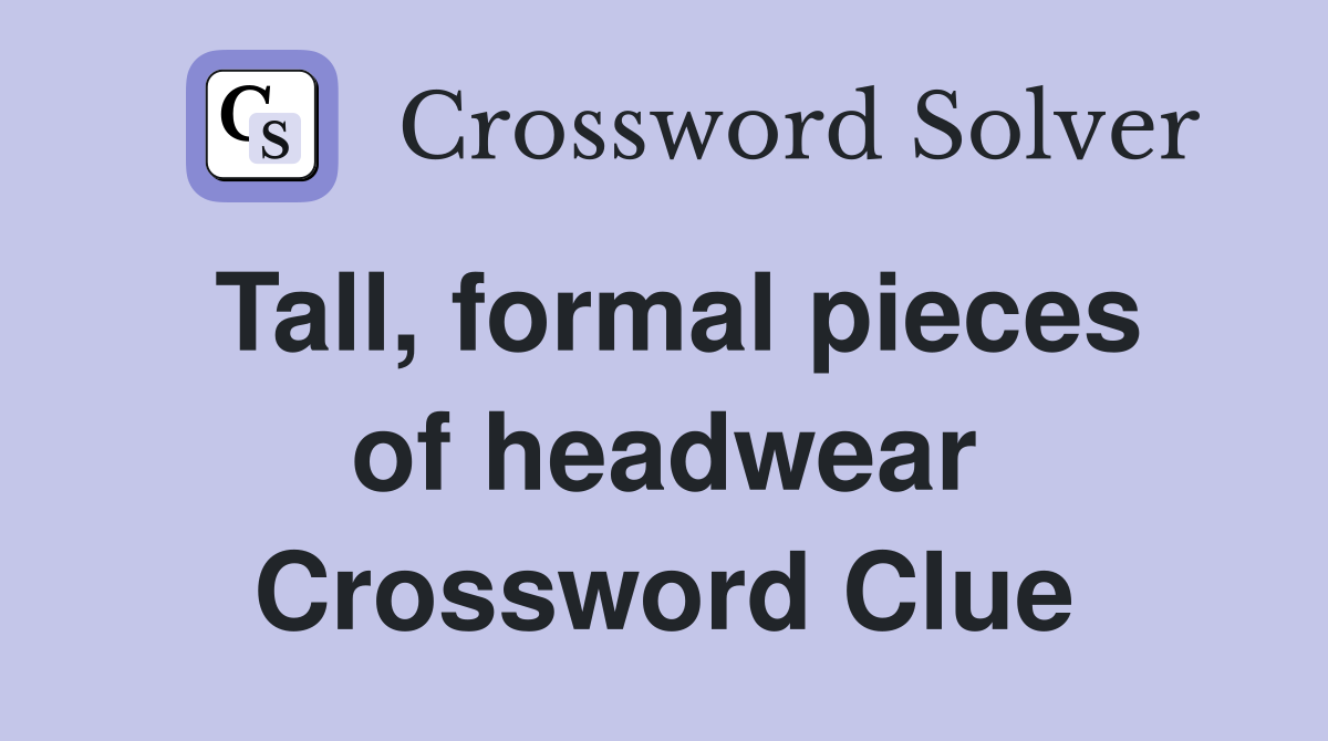Tall, formal pieces of headwear Crossword Clue