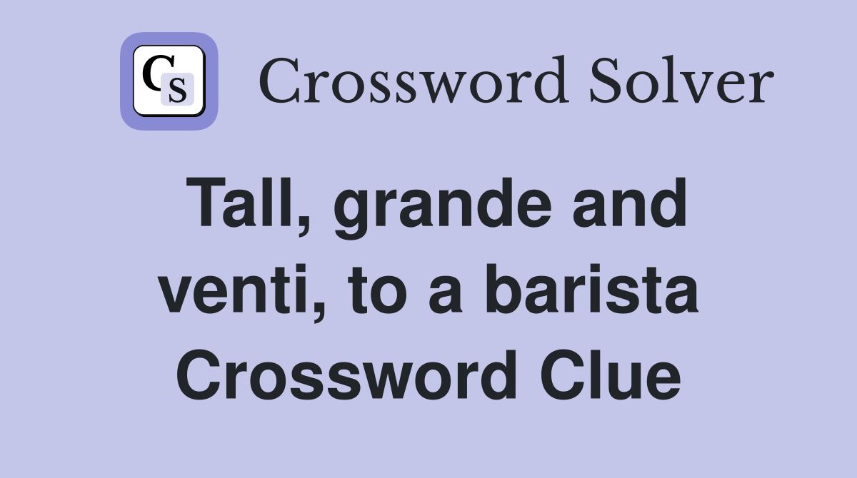 Tall, grande and venti, to a barista Crossword Clue