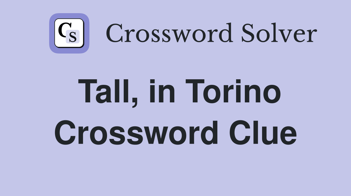 Tall, in Torino Crossword Clue