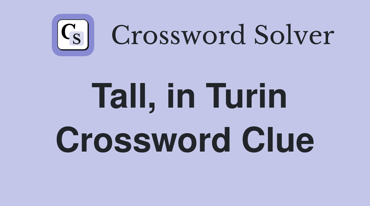 Tall, in Turin Crossword Clue