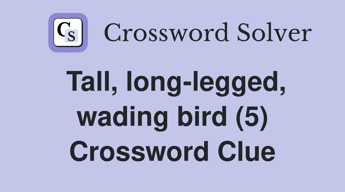Tall, long-legged, wading bird (5) Crossword Clue