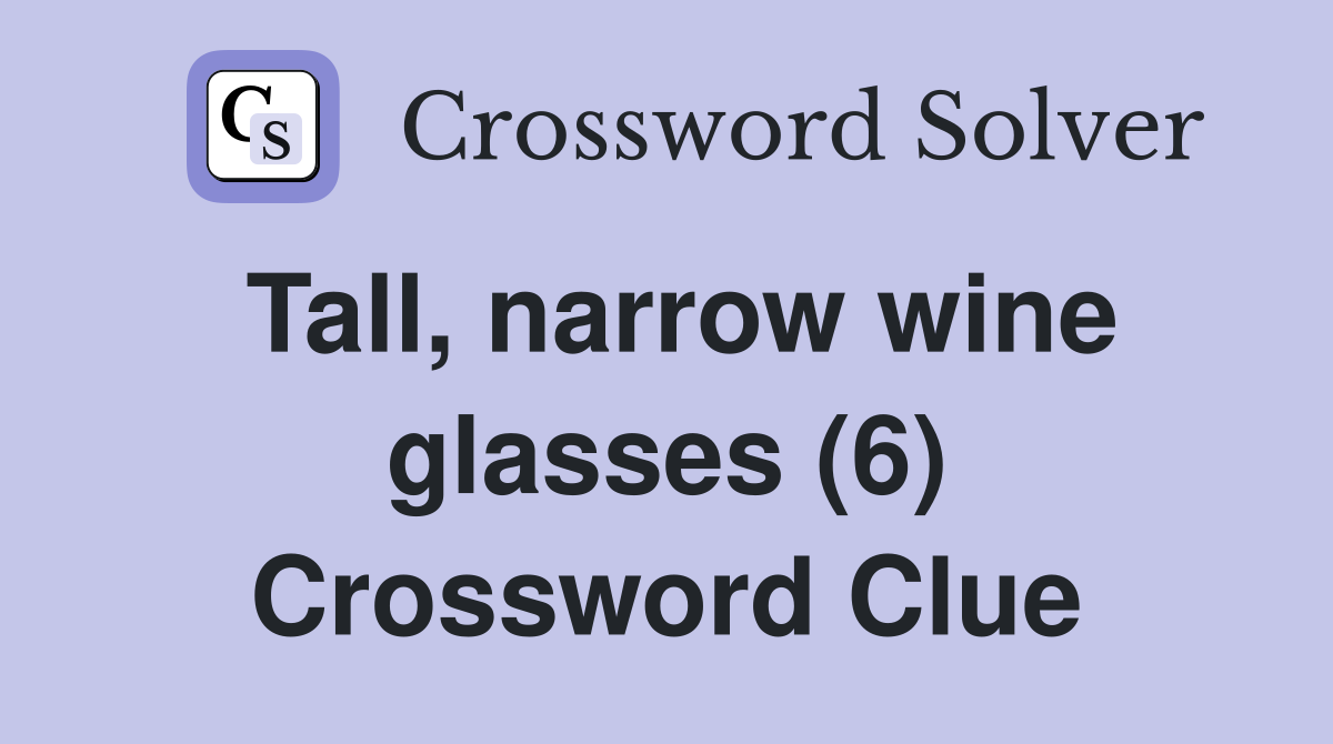 Tall, narrow wine glasses (6) Crossword Clue