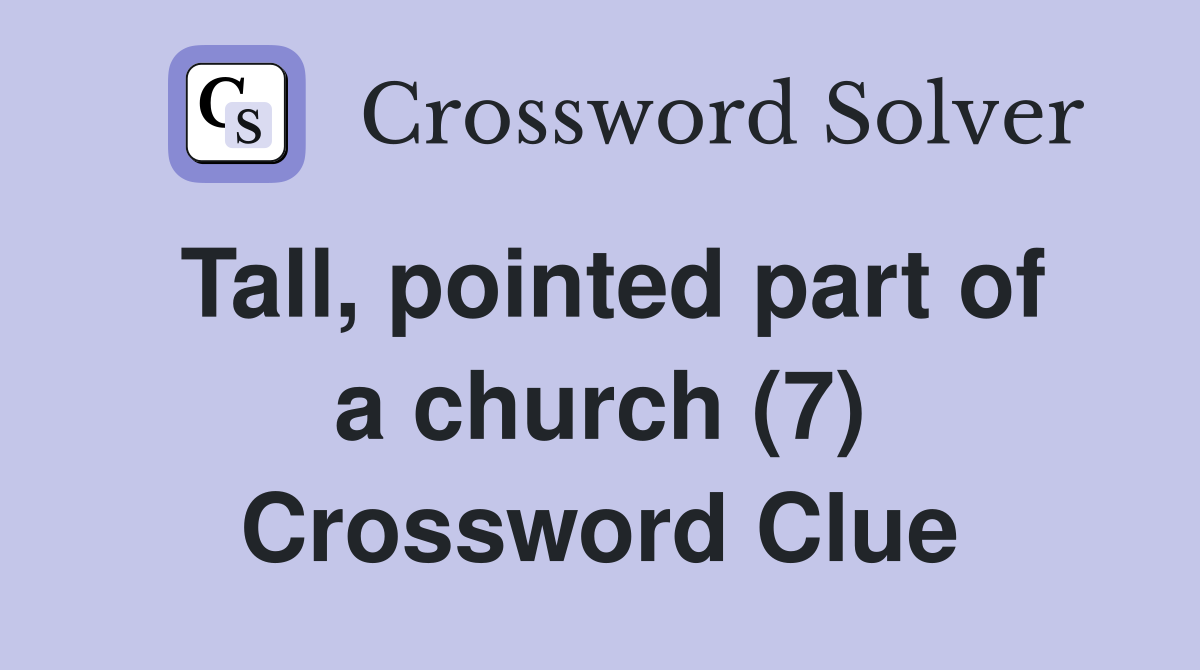 Tall, pointed part of a church (7) Crossword Clue