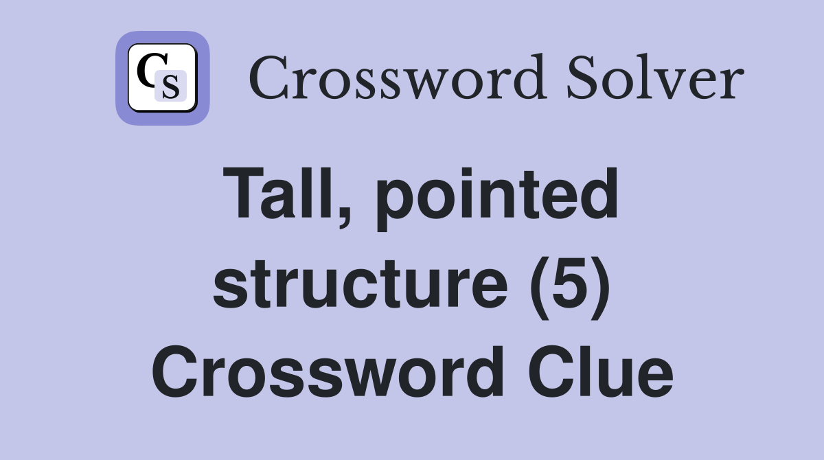 Tall, pointed structure (5) Crossword Clue