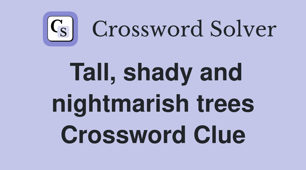 Tall, shady and nightmarish trees Crossword Clue