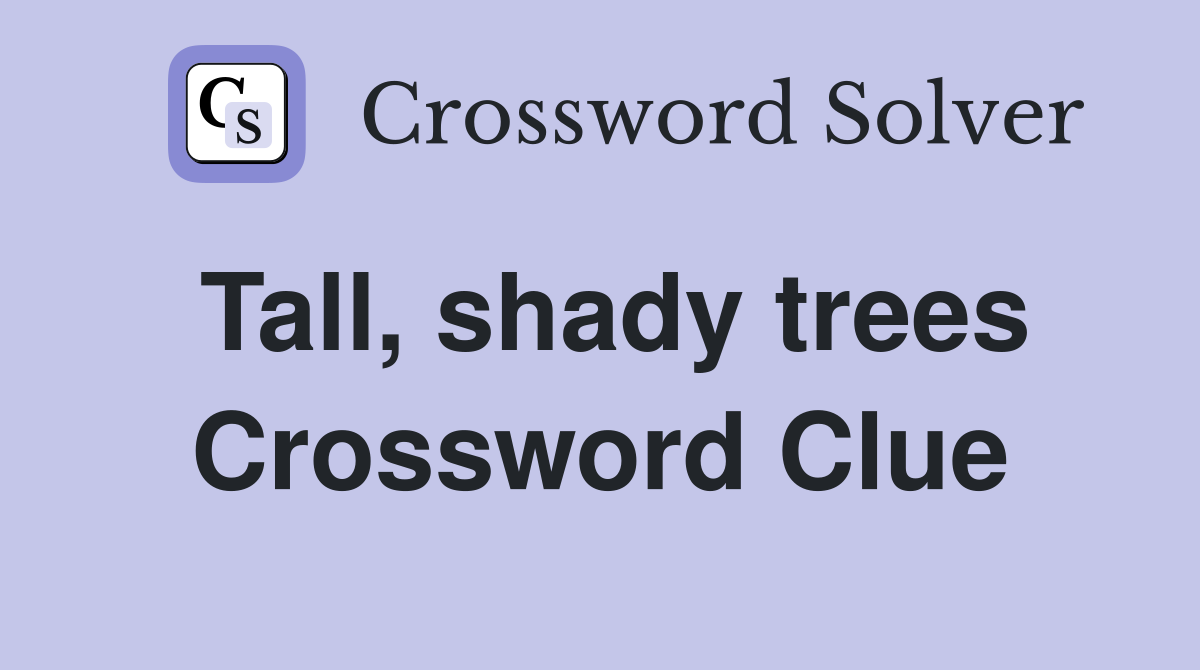 Tall, shady trees Crossword Clue