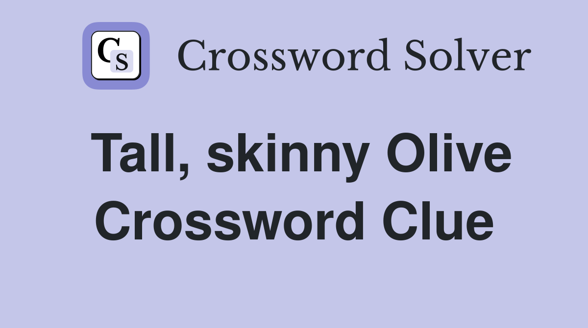 Tall, skinny Olive Crossword Clue