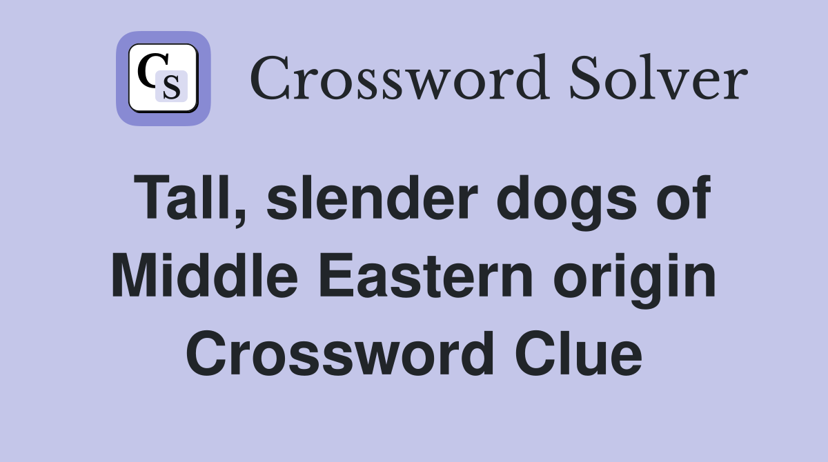 Tall, slender dogs of Middle Eastern origin Crossword Clue