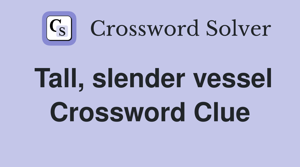 Tall, slender vessel Crossword Clue