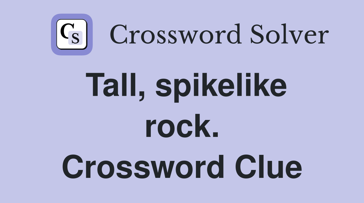 Tall, spikelike rock. Crossword Clue