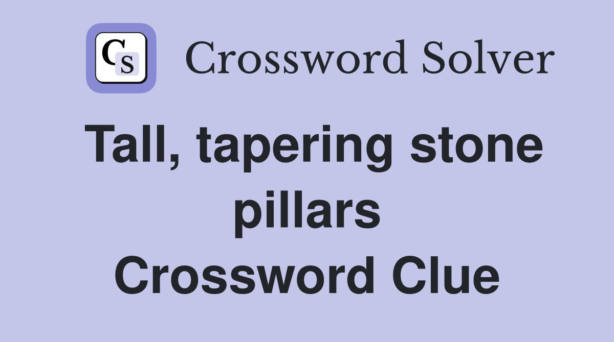 Tall, tapering stone pillars Crossword Clue