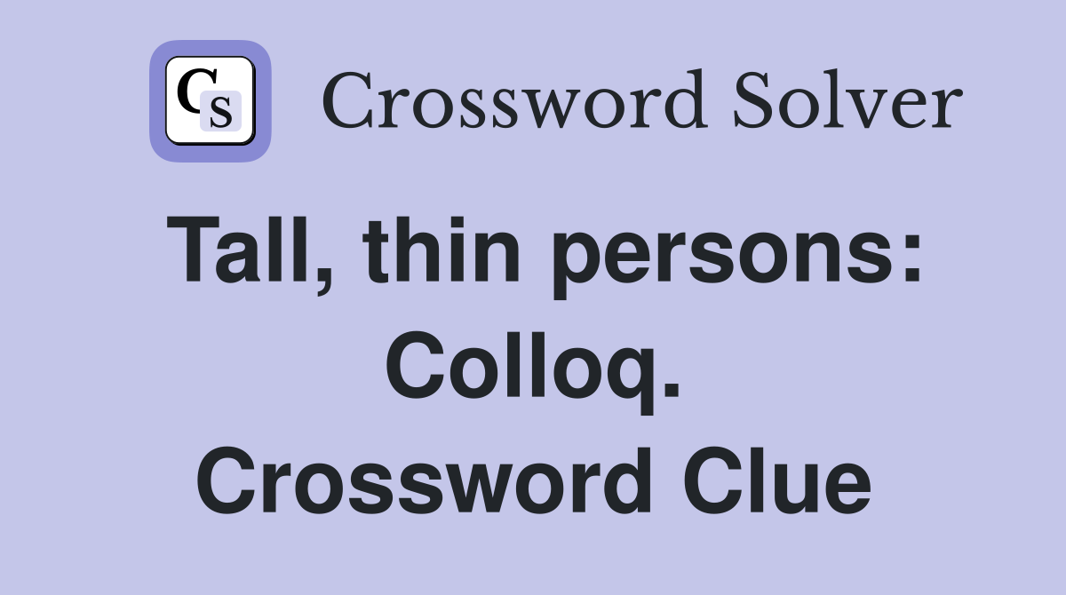 Tall, thin persons: Colloq. Crossword Clue