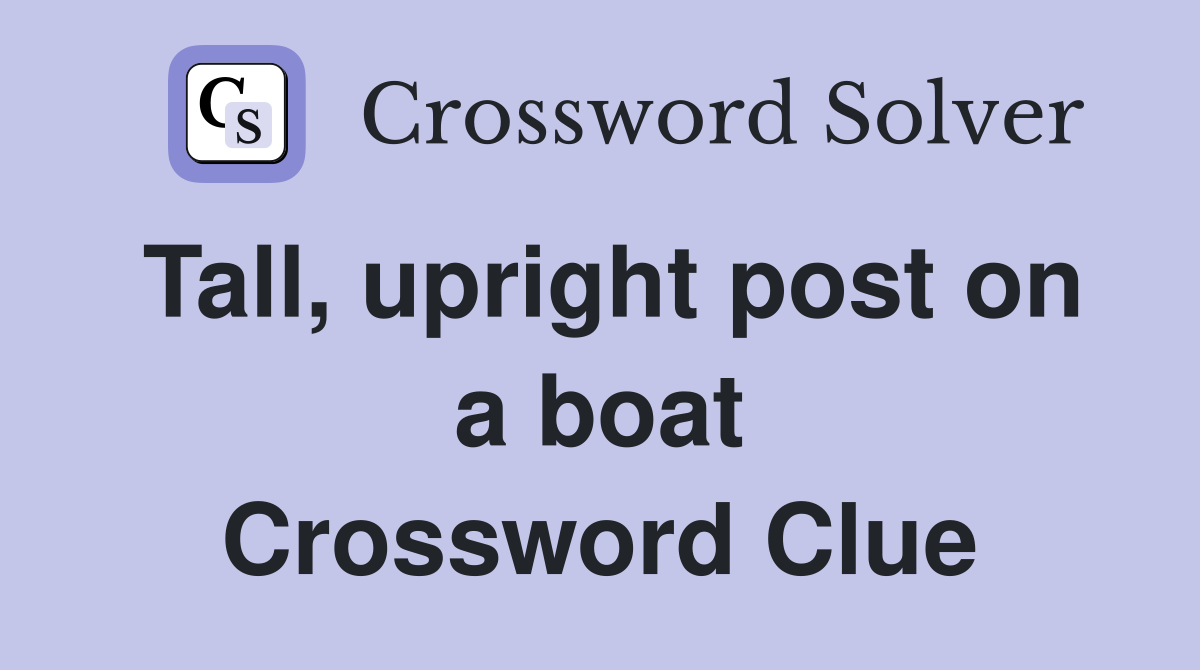 Tall, upright post on a boat Crossword Clue