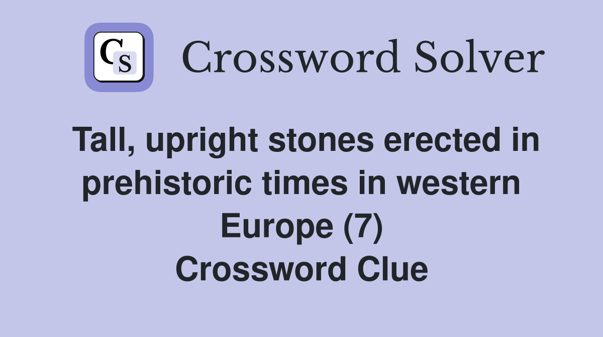 Tall, upright stones erected in prehistoric times in western Europe (7) Crossword Clue