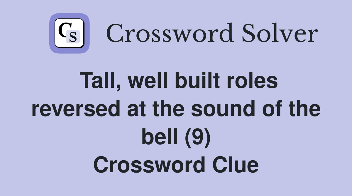 Tall, well built roles reversed at the sound of the bell (9) Crossword Clue