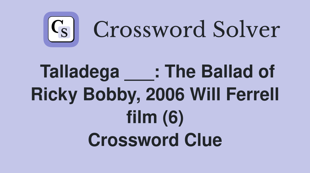 Talladega ___: The Ballad of Ricky Bobby, 2006 Will Ferrell film (6) Crossword Clue