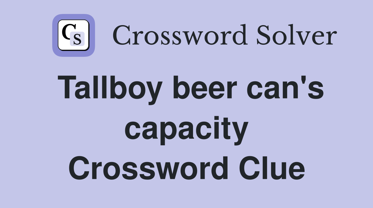 Tallboy beer can's capacity Crossword Clue
