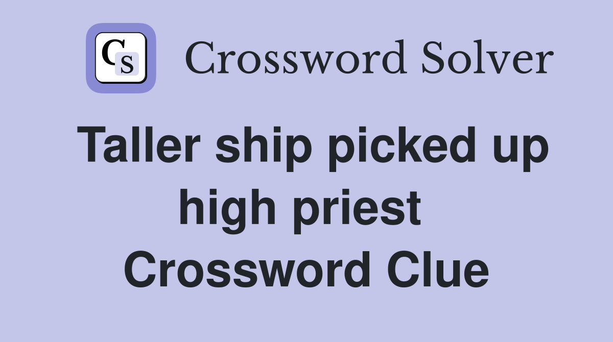 Taller ship picked up high priest  Crossword Clue