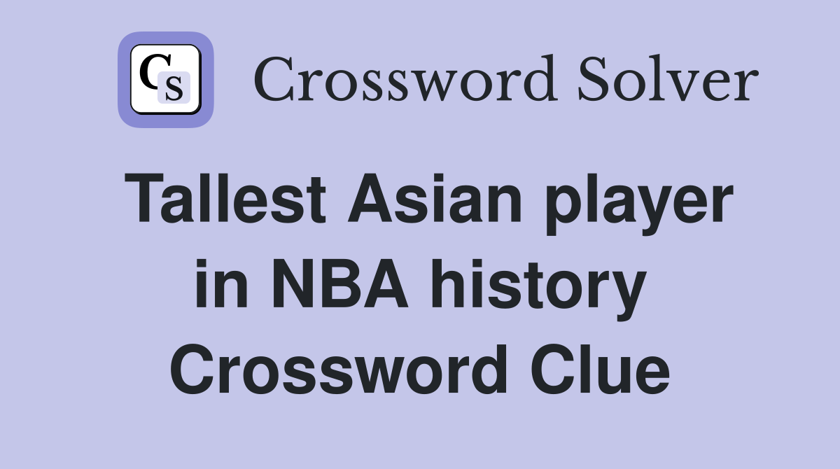 Tallest Asian player in NBA history Crossword Clue