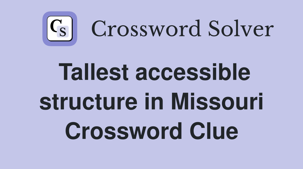 Tallest accessible structure in Missouri Crossword Clue