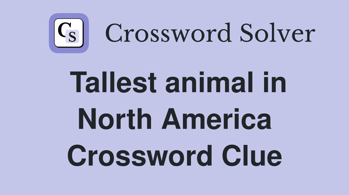 Tallest animal in North America Crossword Clue