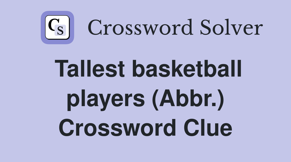 Tallest basketball players (Abbr.) Crossword Clue