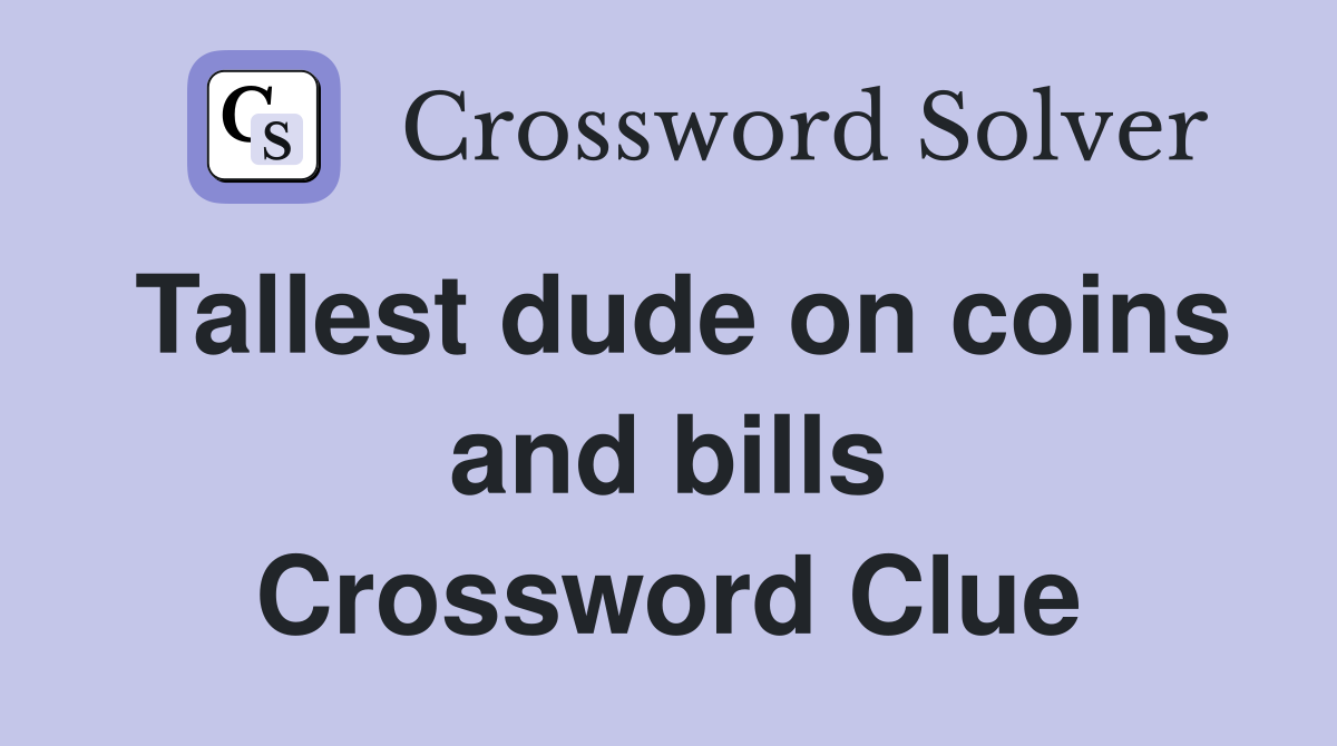 Tallest dude on coins and bills Crossword Clue