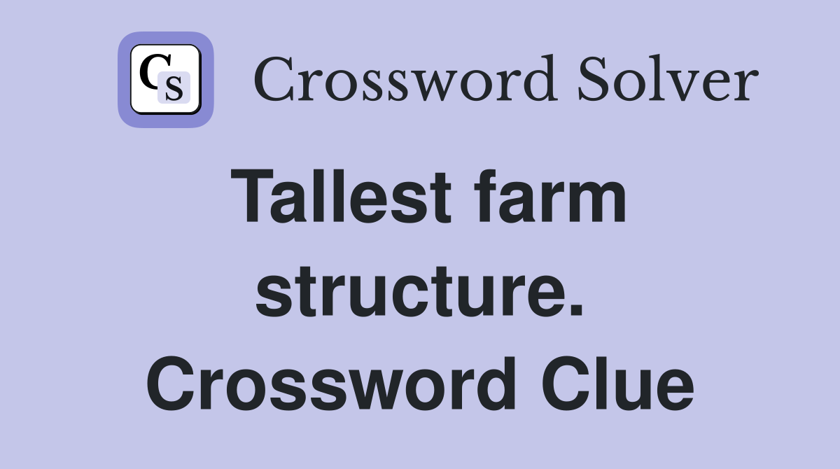 Tallest farm structure. Crossword Clue
