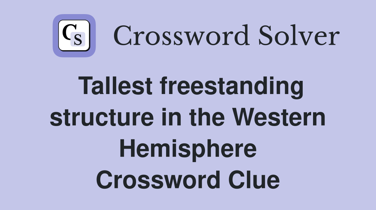 Tallest freestanding structure in the Western Hemisphere Crossword Clue