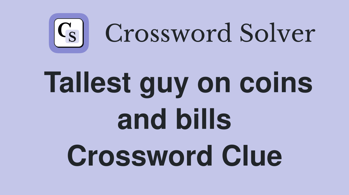 Tallest guy on coins and bills Crossword Clue