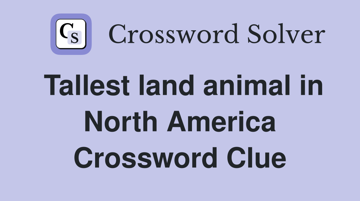 Tallest land animal in North America Crossword Clue
