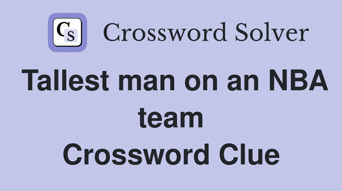 Tallest man on an NBA team Crossword Clue