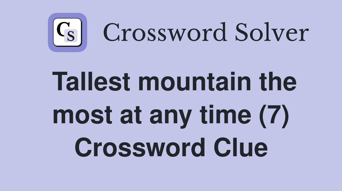 Tallest mountain the most at any time (7) Crossword Clue