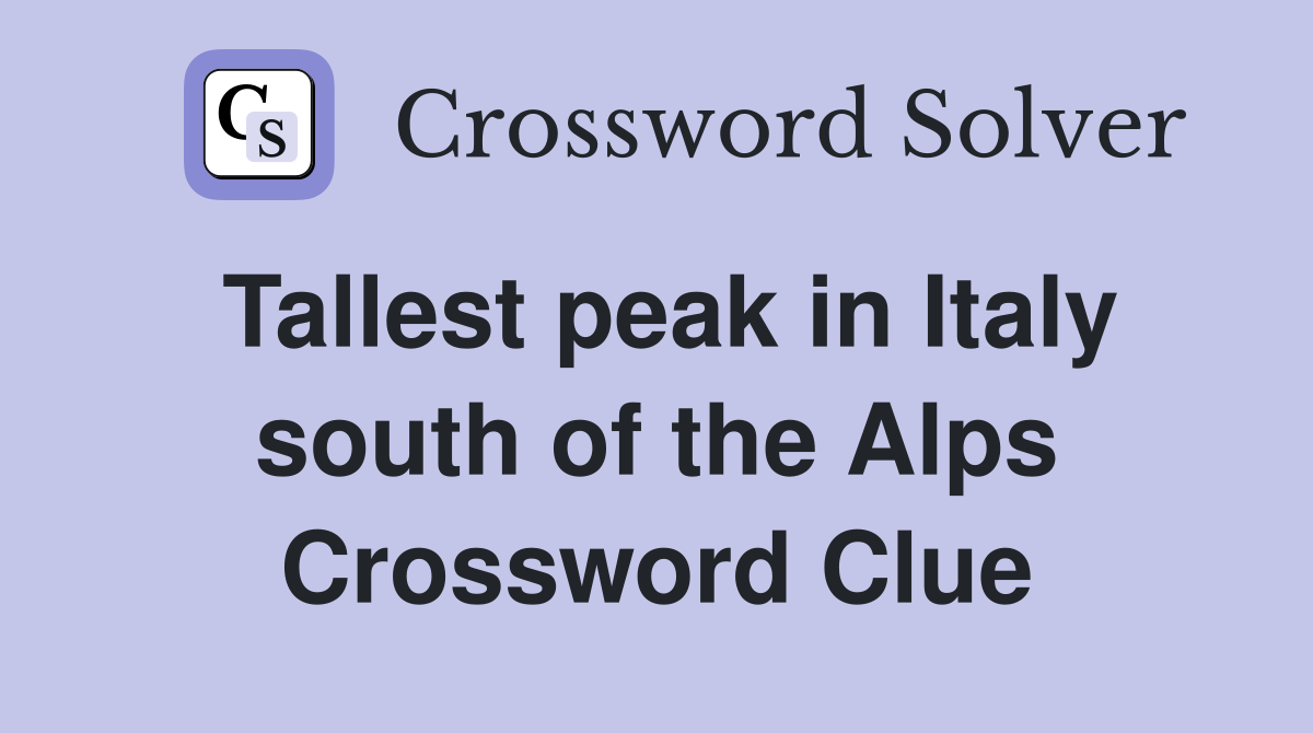 Tallest peak in Italy south of the Alps Crossword Clue
