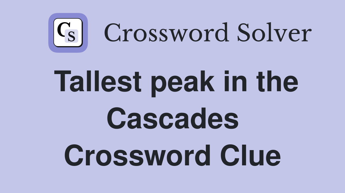 Tallest peak in the Cascades Crossword Clue