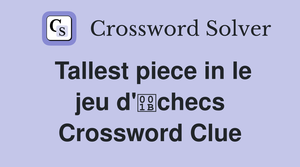 Tallest piece in le jeu d'checs Crossword Clue