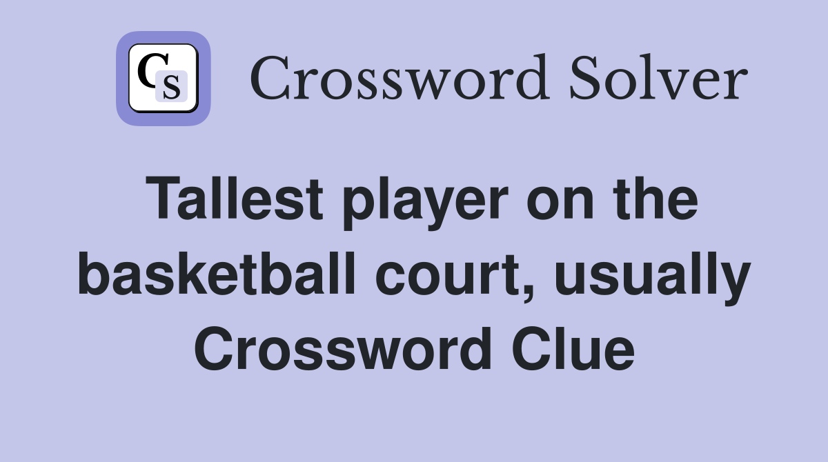 Tallest player on the basketball court, usually Crossword Clue