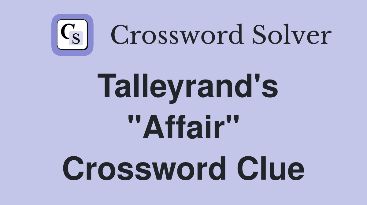 Talleyrand's "Affair" Crossword Clue